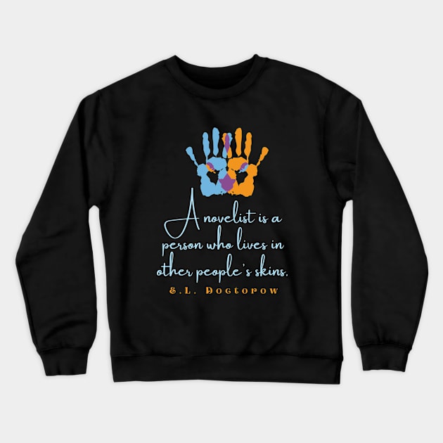 E. L. Doctorow quote: A Novelist is a Person Who Lives In Other People's Skins Crewneck Sweatshirt by artbleed